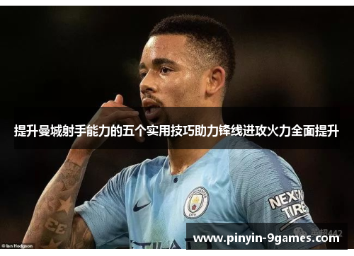 提升曼城射手能力的五个实用技巧助力锋线进攻火力全面提升