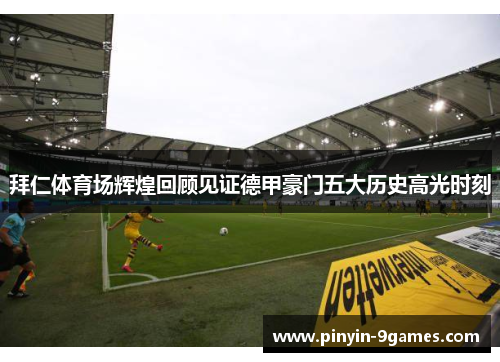 拜仁体育场辉煌回顾见证德甲豪门五大历史高光时刻