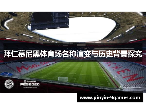 拜仁慕尼黑体育场名称演变与历史背景探究
