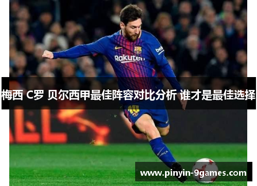 梅西 C罗 贝尔西甲最佳阵容对比分析 谁才是最佳选择