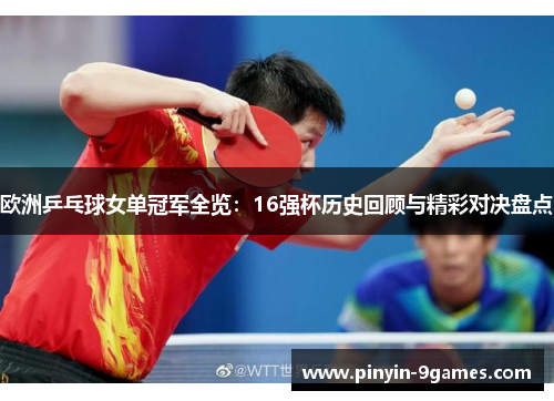 欧洲乒乓球女单冠军全览：16强杯历史回顾与精彩对决盘点