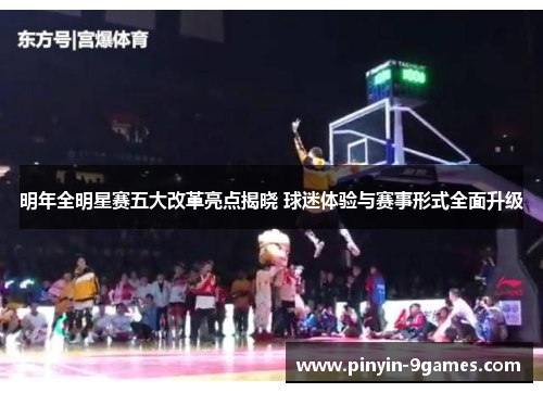 明年全明星赛五大改革亮点揭晓 球迷体验与赛事形式全面升级