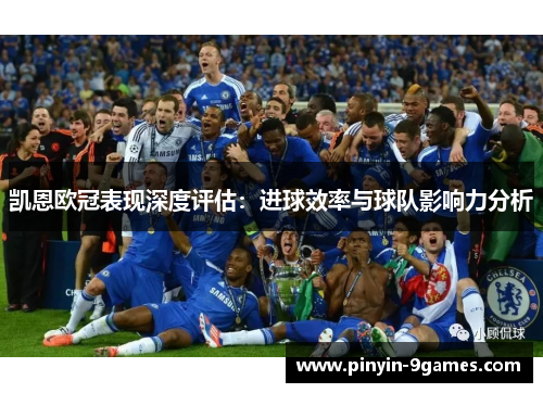 凯恩欧冠表现深度评估：进球效率与球队影响力分析