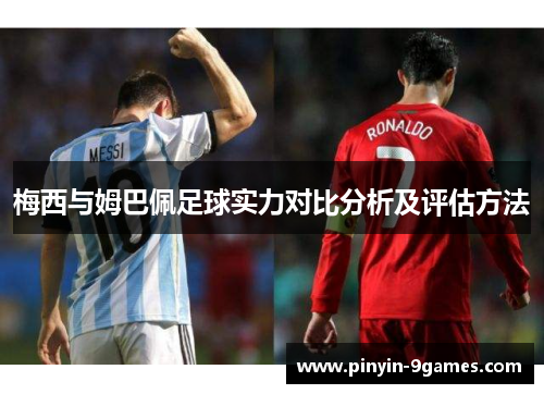 梅西与姆巴佩足球实力对比分析及评估方法