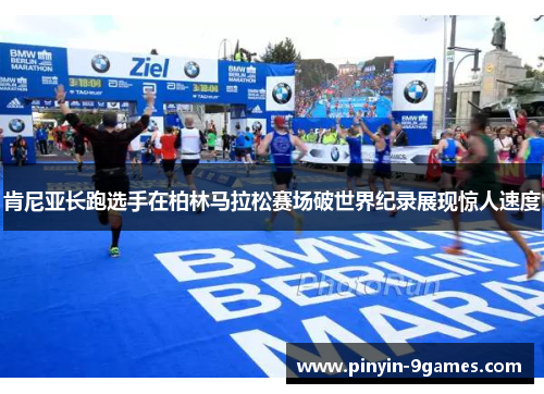 肯尼亚长跑选手在柏林马拉松赛场破世界纪录展现惊人速度