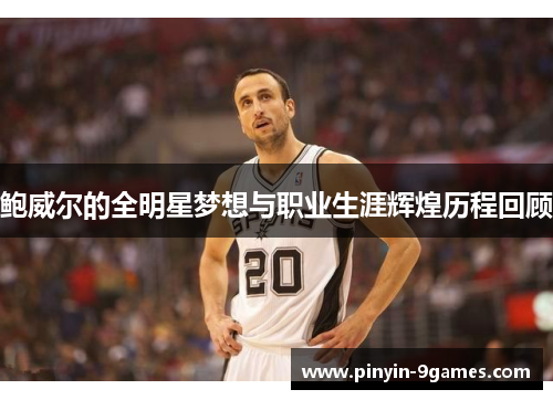 鲍威尔的全明星梦想与职业生涯辉煌历程回顾